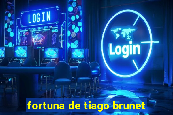 fortuna de tiago brunet